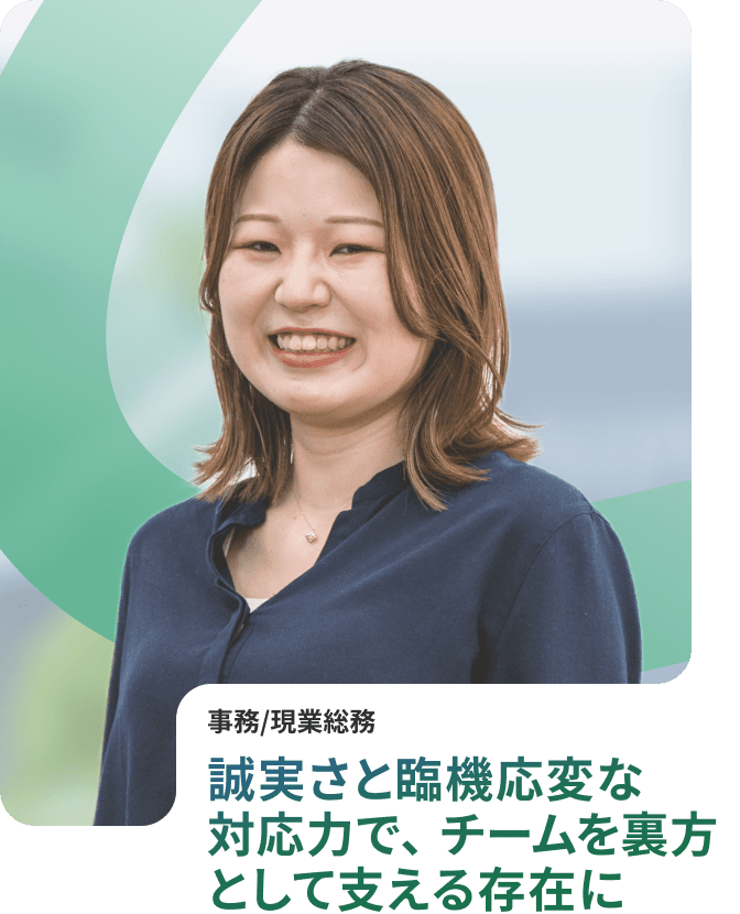 誠実さと臨機応変な対応力でチームを裏方樋sて支える存在に